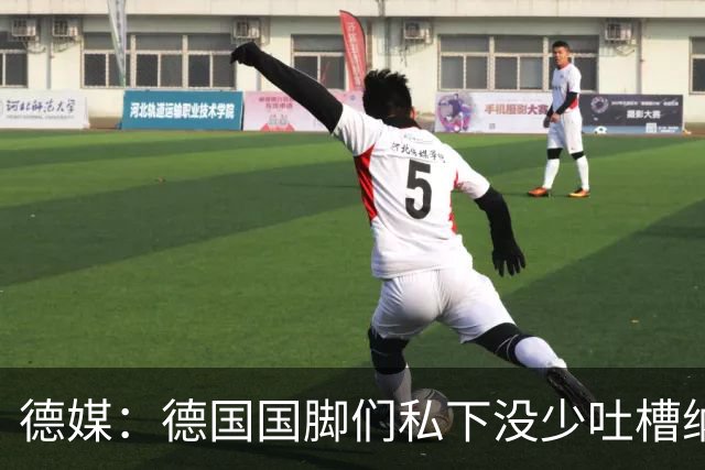 德媒：德国国脚们私下没少吐槽纳帅的沟通方式，他毫无亲和力可言