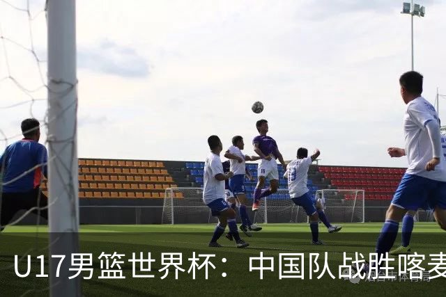 U17男篮世界杯：中国队战胜喀麦隆队